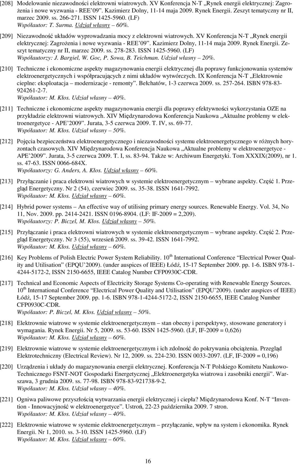 XV Konferencja N-T Rynek energii elektrycznej: Zagrożenia i nowe wyzwania - REE 09. Kazimierz Dolny, 11-14 maja 2009. Rynek Energii. Zeszyt tematyczny nr II, marzec 2009. ss. 278-283. ISSN 1425-5960.