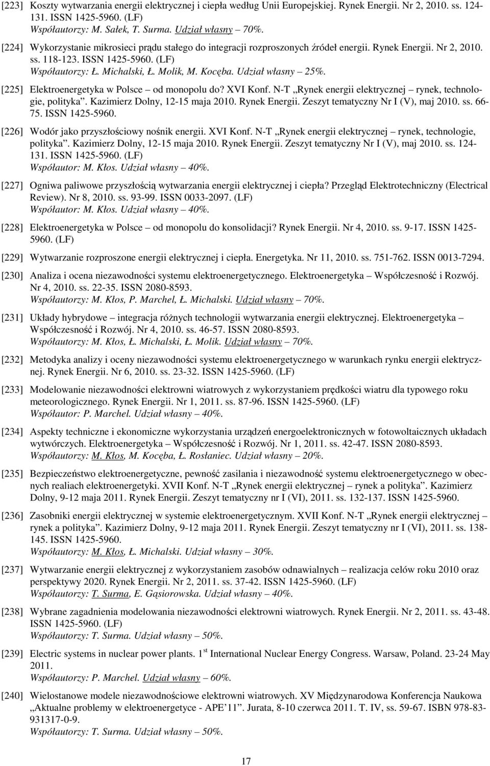 Udział własny 25%. [225] Elektroenergetyka w Polsce od monopolu do? XVI Konf. N-T Rynek energii elektrycznej rynek, technologie, polityka. Kazimierz Dolny, 12-15 maja 2010. Rynek Energii.