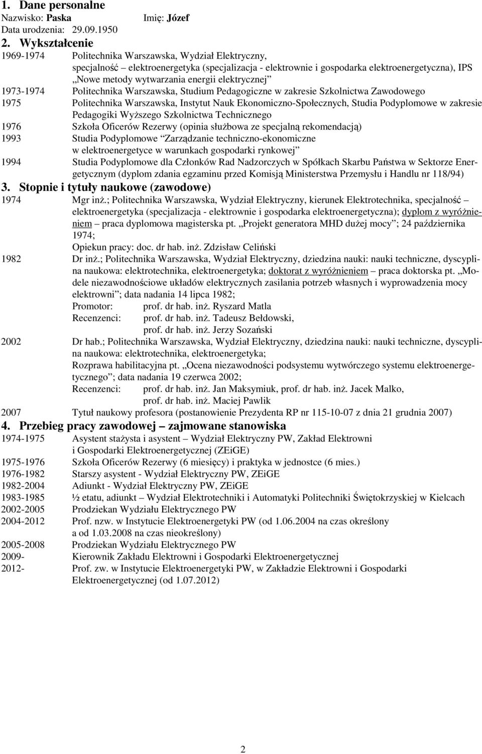 elektrycznej 1973-1974 Politechnika Warszawska, Studium Pedagogiczne w zakresie Szkolnictwa Zawodowego 1975 Politechnika Warszawska, Instytut Nauk Ekonomiczno-Społecznych, Studia Podyplomowe w