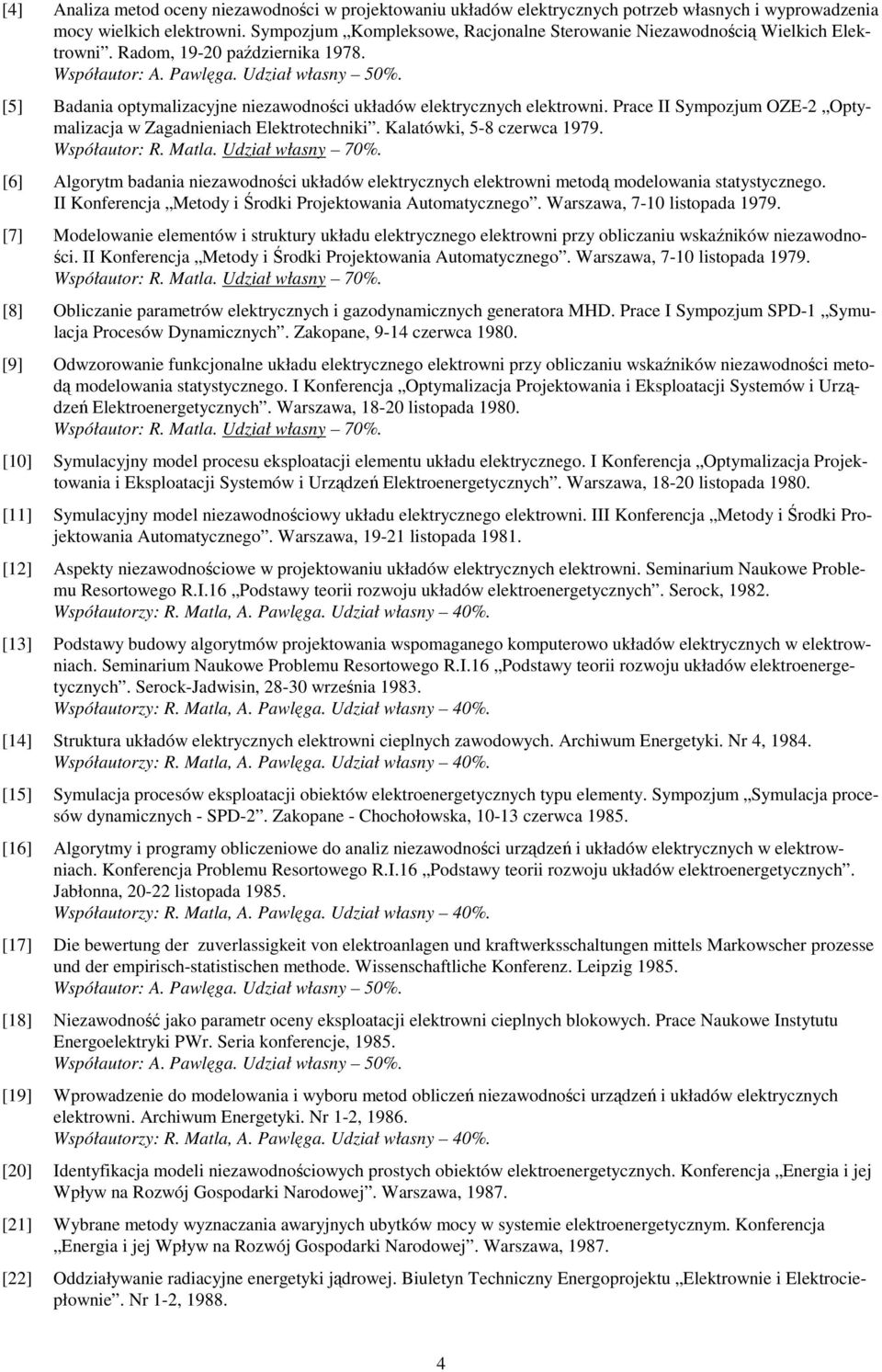 [5] Badania optymalizacyjne niezawodności układów elektrycznych elektrowni. Prace II Sympozjum OZE-2 Optymalizacja w Zagadnieniach Elektrotechniki. Kalatówki, 5-8 czerwca 1979. Współautor: R. Matla.