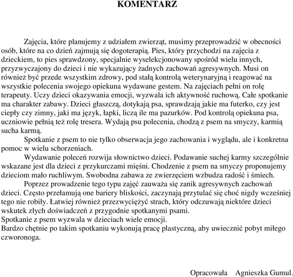 Musi on również być przede wszystkim zdrowy, pod stałą kontrolą weterynaryjną i reagować na wszystkie polecenia swojego opiekuna wydawane gestem. Na zajęciach pełni on rolę terapeuty.