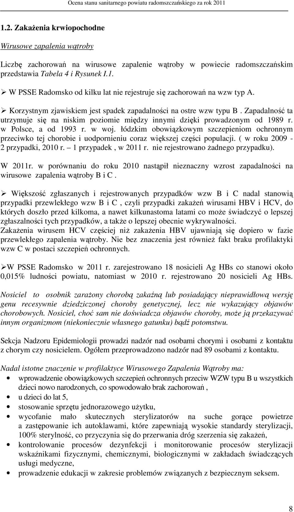 łódzkim obowiązkowym szczepieniom ochronnym przeciwko tej chorobie i uodpornieniu coraz większej części populacji. ( w roku 2009-2 przypadki, 2010 r. 1 przypadek, w 2011 r.