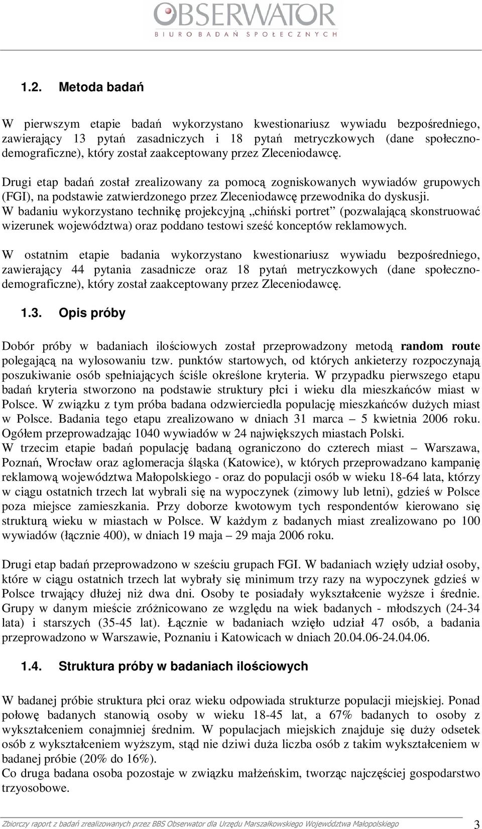 W badaniu wykorzystano technikę projekcyjną chiński portret (pozwalającą skonstruować wizerunek województwa) oraz poddano testowi sześć konceptów reklamowych.