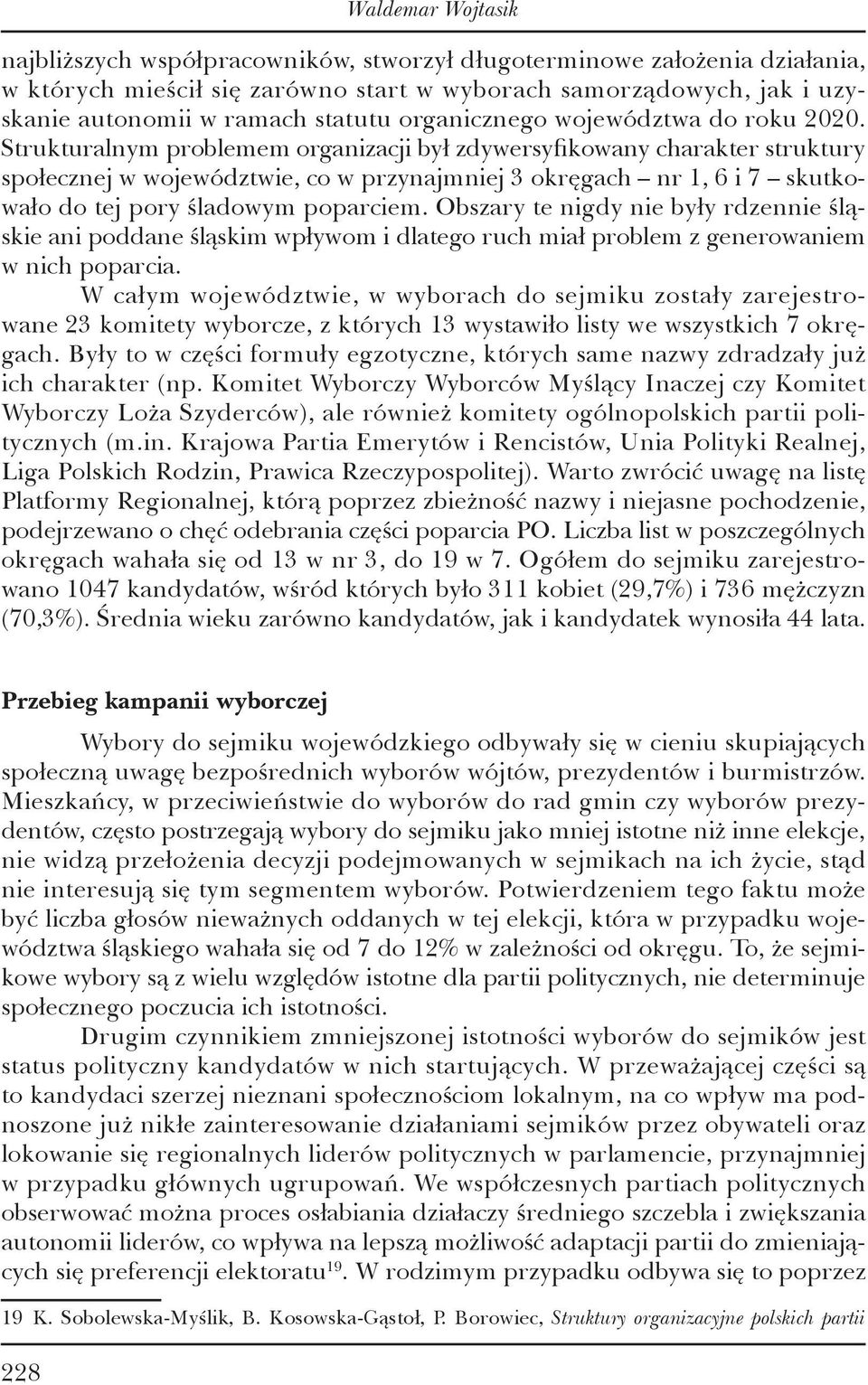 Strukturalnym problemem organizacji był zdywersyfikowany charakter struktury społecznej w województwie, co w przynajmniej 3 okręgach nr 1, 6 i 7 skutkowało do tej pory śladowym poparciem.