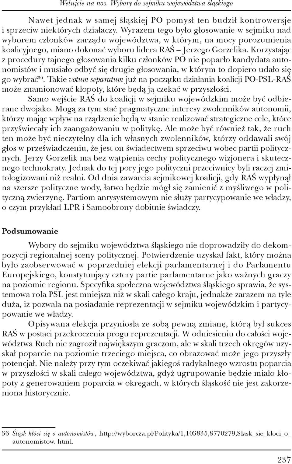 Korzystając z procedury tajnego głosowania kilku członków PO nie poparło kandydata autonomistów i musiało odbyć się drugie głosowania, w którym to dopiero udało się go wybrać 36.