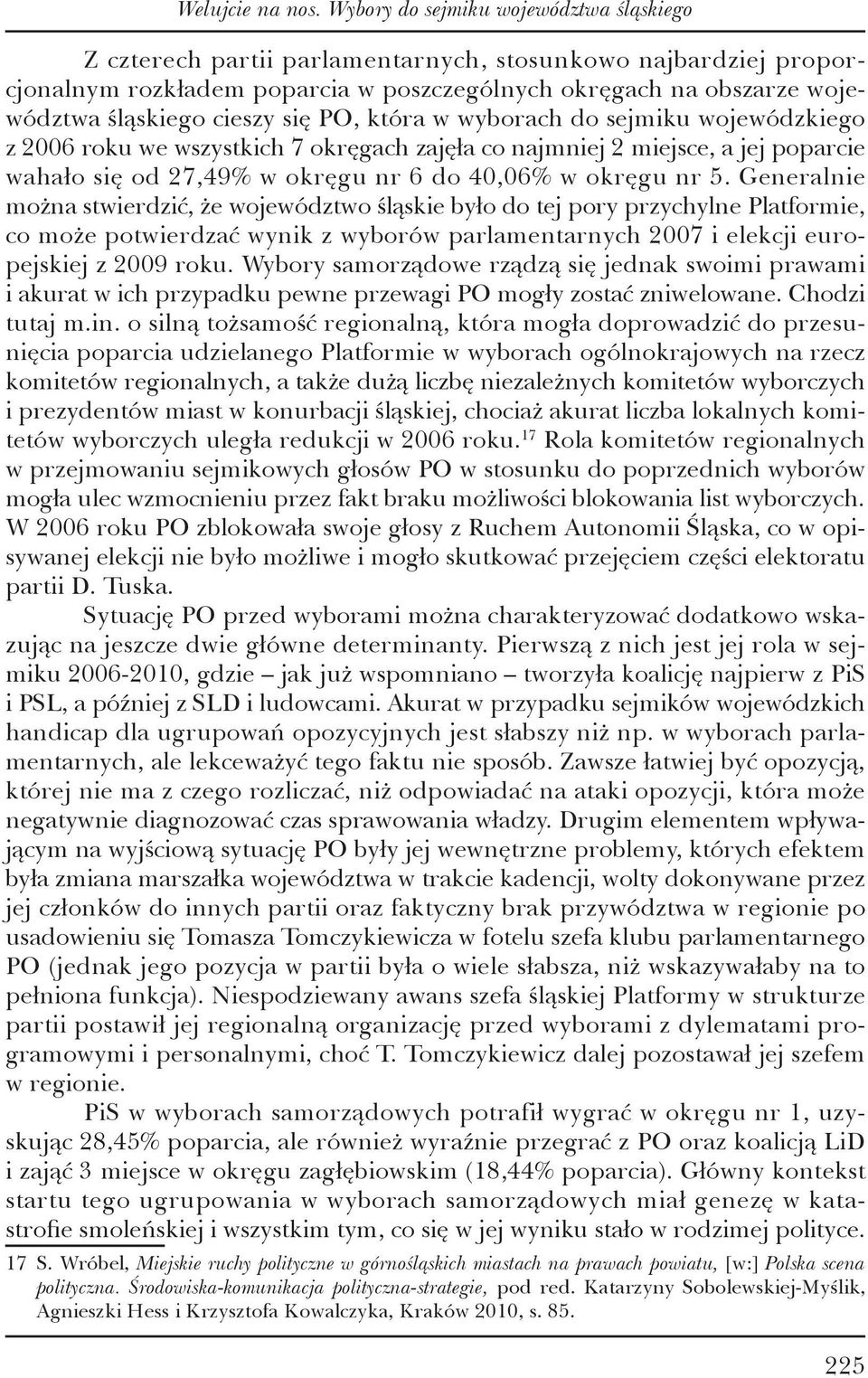 się PO, która w wyborach do sejmiku wojewódzkiego z 2006 roku we wszystkich 7 okręgach zajęła co najmniej 2 miejsce, a jej poparcie wahało się od 27,49% w okręgu nr 6 do 40,06% w okręgu nr 5.