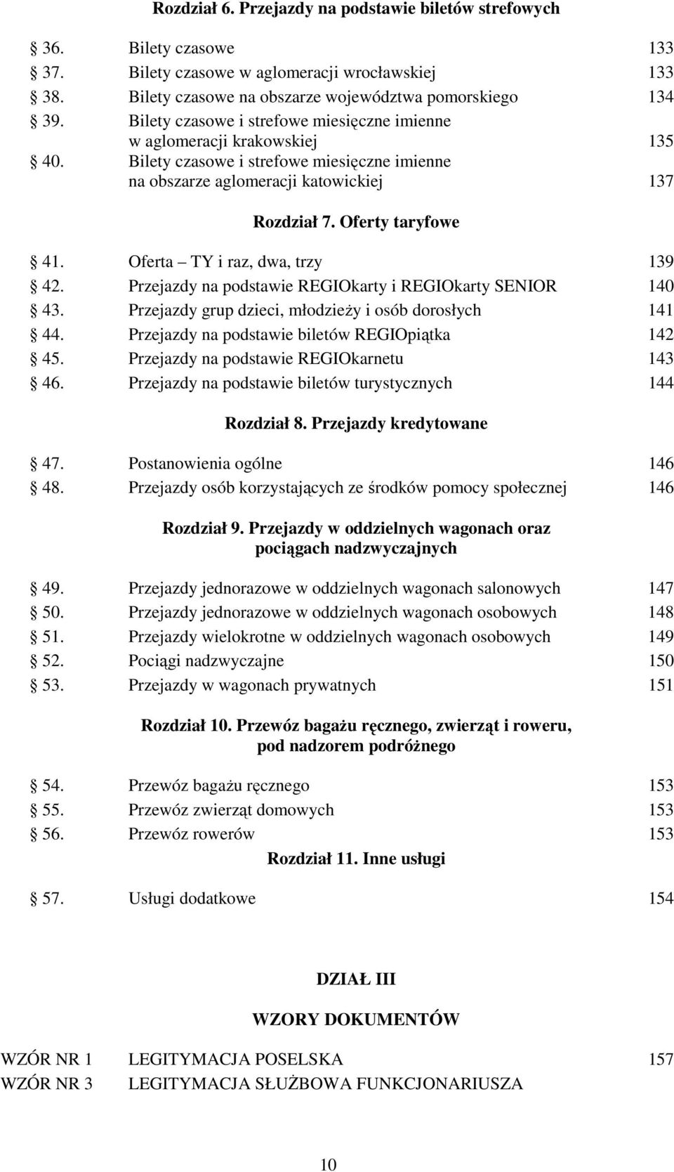 Oferta TY i raz, dwa, trzy 139 42. Przejazdy na podstawie REGIOkarty i REGIOkarty SENIOR 140 43. Przejazdy grup dzieci, młodzieŝy i osób dorosłych 141 44.