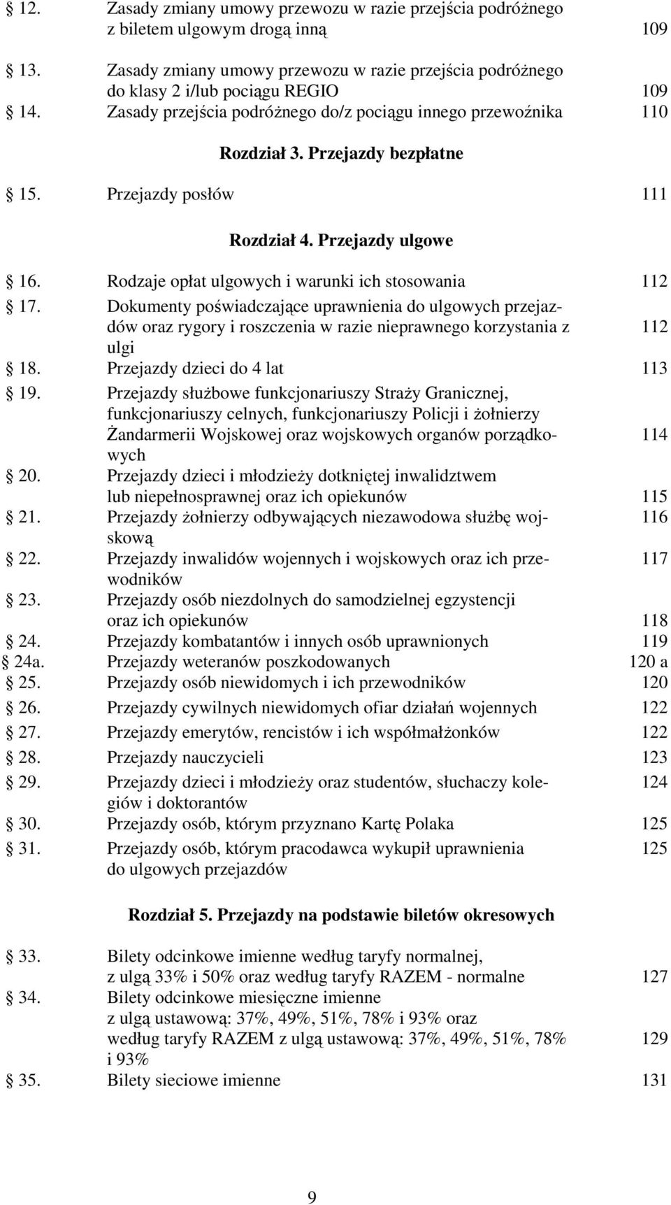 Rodzaje opłat ulgowych i warunki ich stosowania 112 17. Dokumenty poświadczające uprawnienia do ulgowych przejazdów oraz rygory i roszczenia w razie nieprawnego korzystania z 112 ulgi 18.