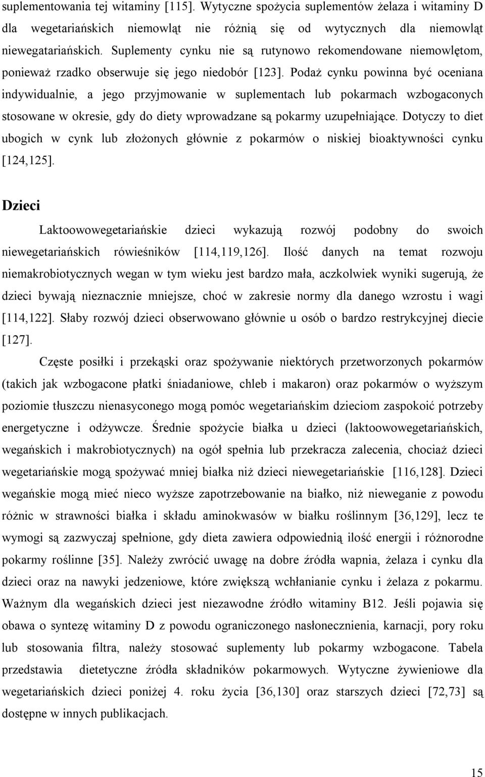 Podaż cynku powinna być oceniana indywidualnie, a jego przyjmowanie w suplementach lub pokarmach wzbogaconych stosowane w okresie, gdy do diety wprowadzane są pokarmy uzupełniające.