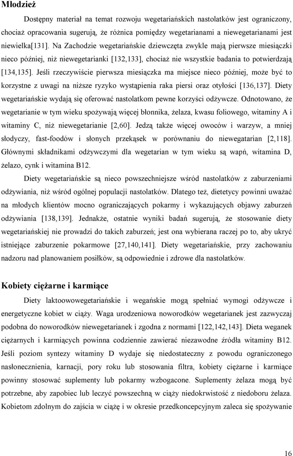 Jeśli rzeczywiście pierwsza miesiączka ma miejsce nieco później, może być to korzystne z uwagi na niższe ryzyko wystąpienia raka piersi oraz otyłości [136,137].