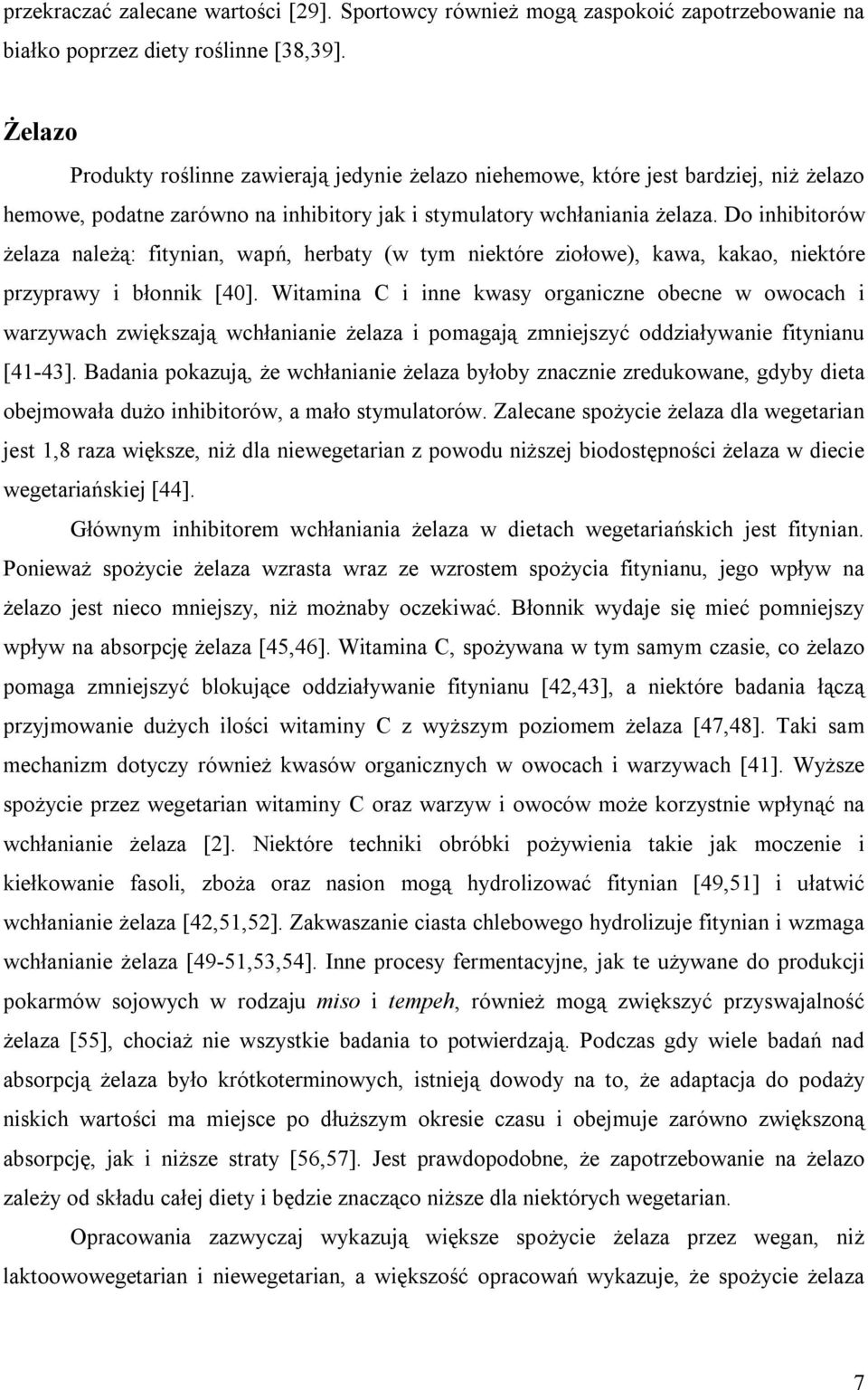 Do inhibitorów żelaza należą: fitynian, wapń, herbaty (w tym niektóre ziołowe), kawa, kakao, niektóre przyprawy i błonnik [40].