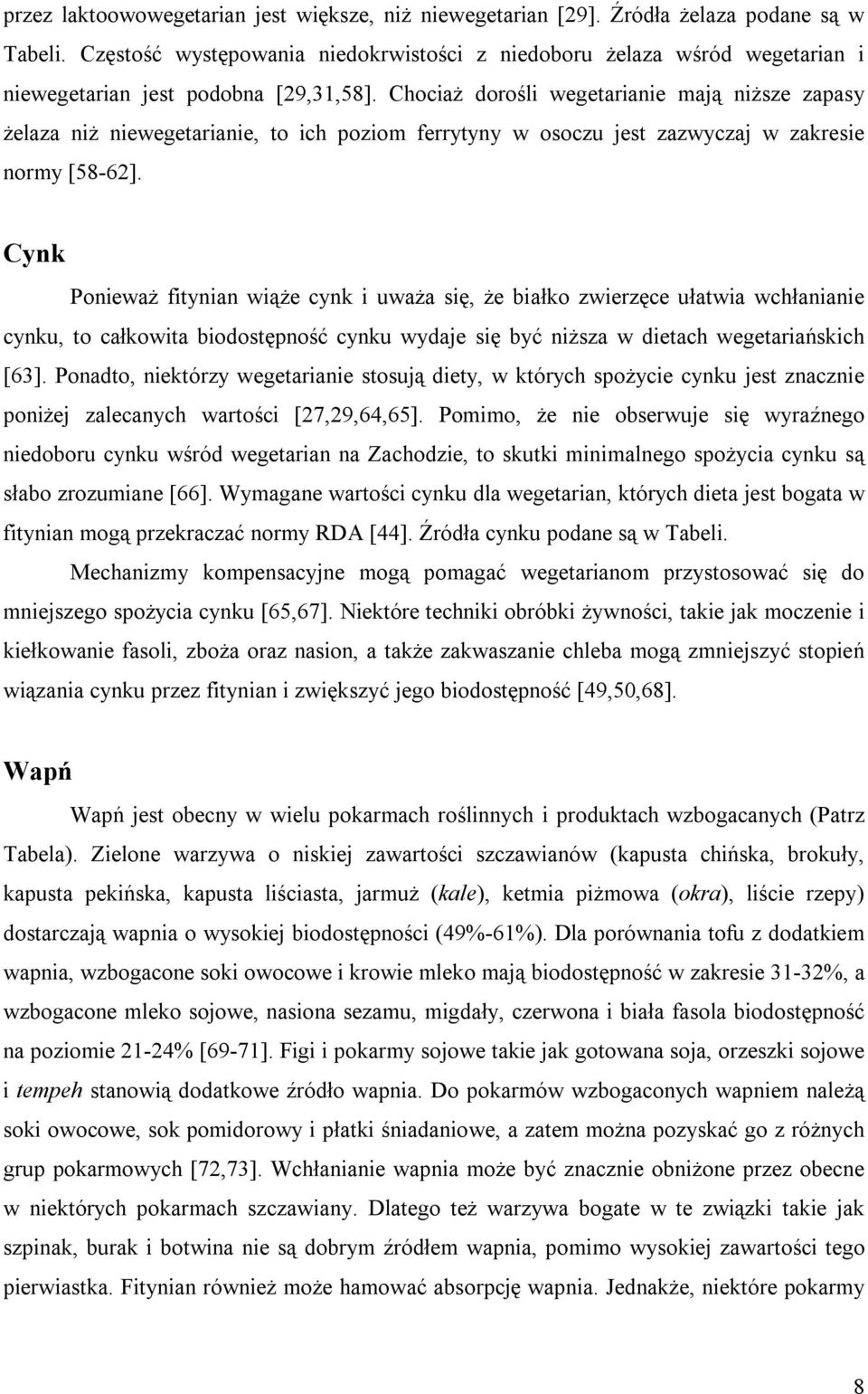 Chociaż dorośli wegetarianie mają niższe zapasy żelaza niż niewegetarianie, to ich poziom ferrytyny w osoczu jest zazwyczaj w zakresie normy [58-62].