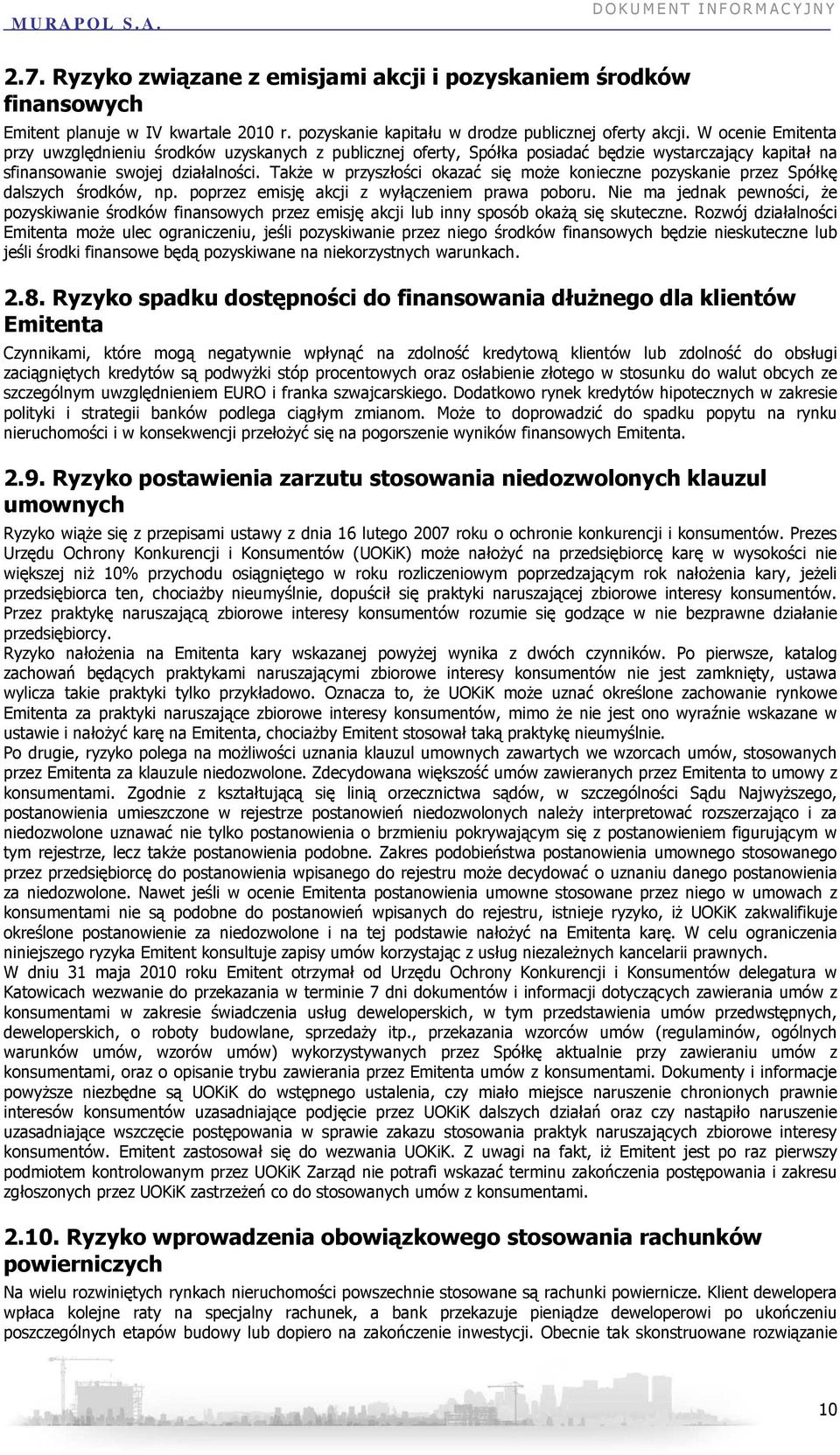 TakŜe w przyszłości okazać się moŝe konieczne pozyskanie przez Spółkę dalszych środków, np. poprzez emisję akcji z wyłączeniem prawa poboru.