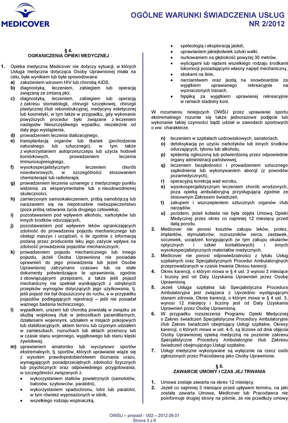 diagnostyką, leczeniem, zabiegiem lub operacją związaną ze zmianą płci, c) diagnostyką, leczeniem, zabiegiem lub operacją z zakresu stomatologii, chirurgii szczękowej, chirurgii plastycznej i/lub