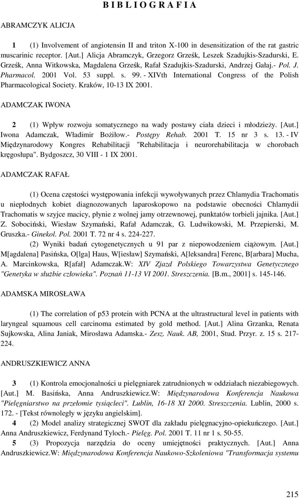 - XIVth International Congress of the Polish Pharmacological Society. Kraków, 10-13 IX 2001. ADAMCZAK IWONA 2 (1) Wpływ rozwoju somatycznego na wady postawy ciała dzieci i młodzieŝy. [Aut.