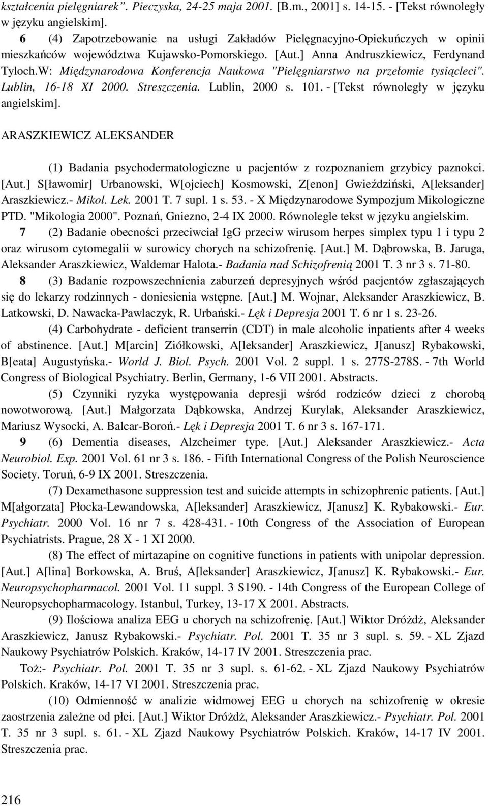 W: Międzynarodowa Konferencja Naukowa "Pielęgniarstwo na przełomie tysiącleci". Lublin, 16-18 XI 2000. Streszczenia. Lublin, 2000 s. 101. - [Tekst równoległy w języku angielskim].