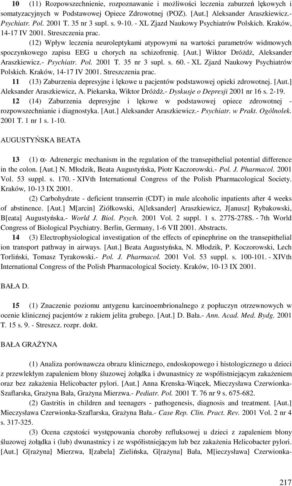 (12) Wpływ leczenia neuroleptykami atypowymi na wartości parametrów widmowych spoczynkowego zapisu EEG u chorych na schizofrenię. [Aut.] Wiktor DróŜdŜ, Aleksander Araszkiewicz.- Psychiatr. Pol.