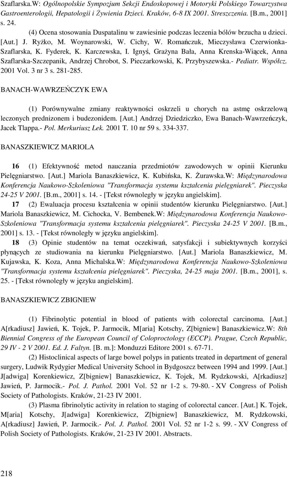 Karczewska, I. Ignyś, GraŜyna Bała, Anna Krenska-Wiącek, Anna Szaflarska-Szczepanik, Andrzej Chrobot, S. Pieczarkowski, K. Przybyszewska.- Pediatr. Współcz. 2001 Vol. 3 nr 3 s. 281-285.