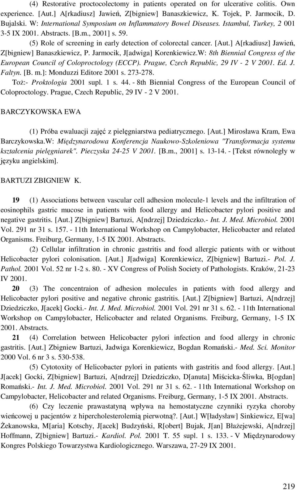 ] A[rkadiusz] Jawień, Z[bigniew] Banaszkiewicz, P. Jarmocik, J[adwiga] Korenkiewicz.W: 8th Biennial Congress of the European Council of Coloproctology (ECCP). Prague, Czech Republic, 29 IV - 2 V 2001.