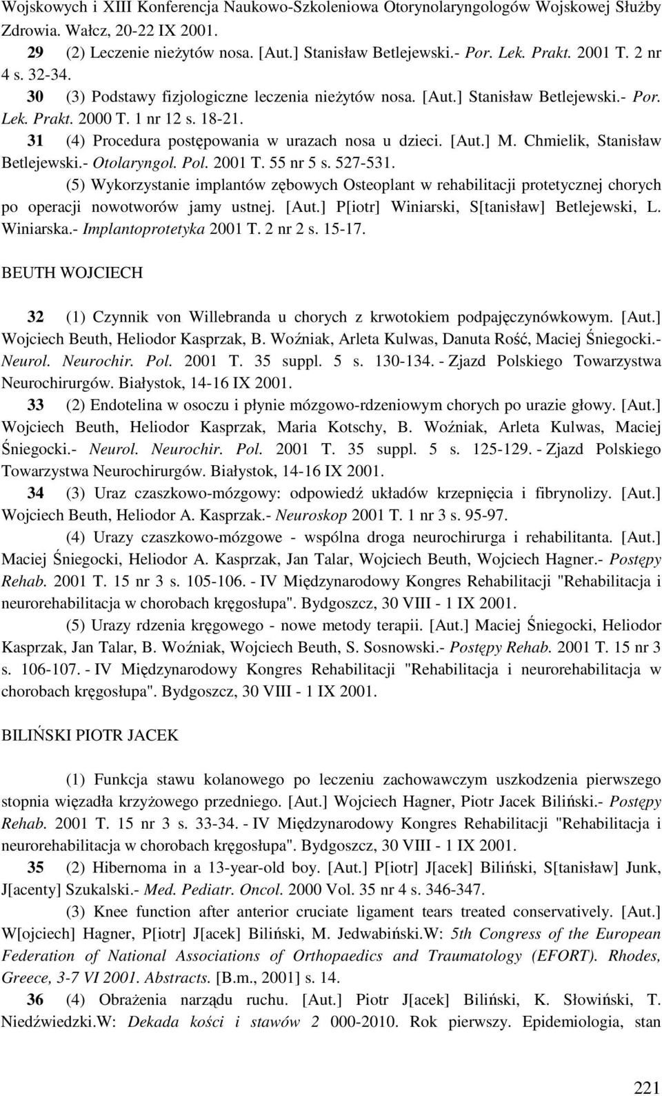 31 (4) Procedura postępowania w urazach nosa u dzieci. [Aut.] M. Chmielik, Stanisław Betlejewski.- Otolaryngol. Pol. 2001 T. 55 nr 5 s. 527-531.