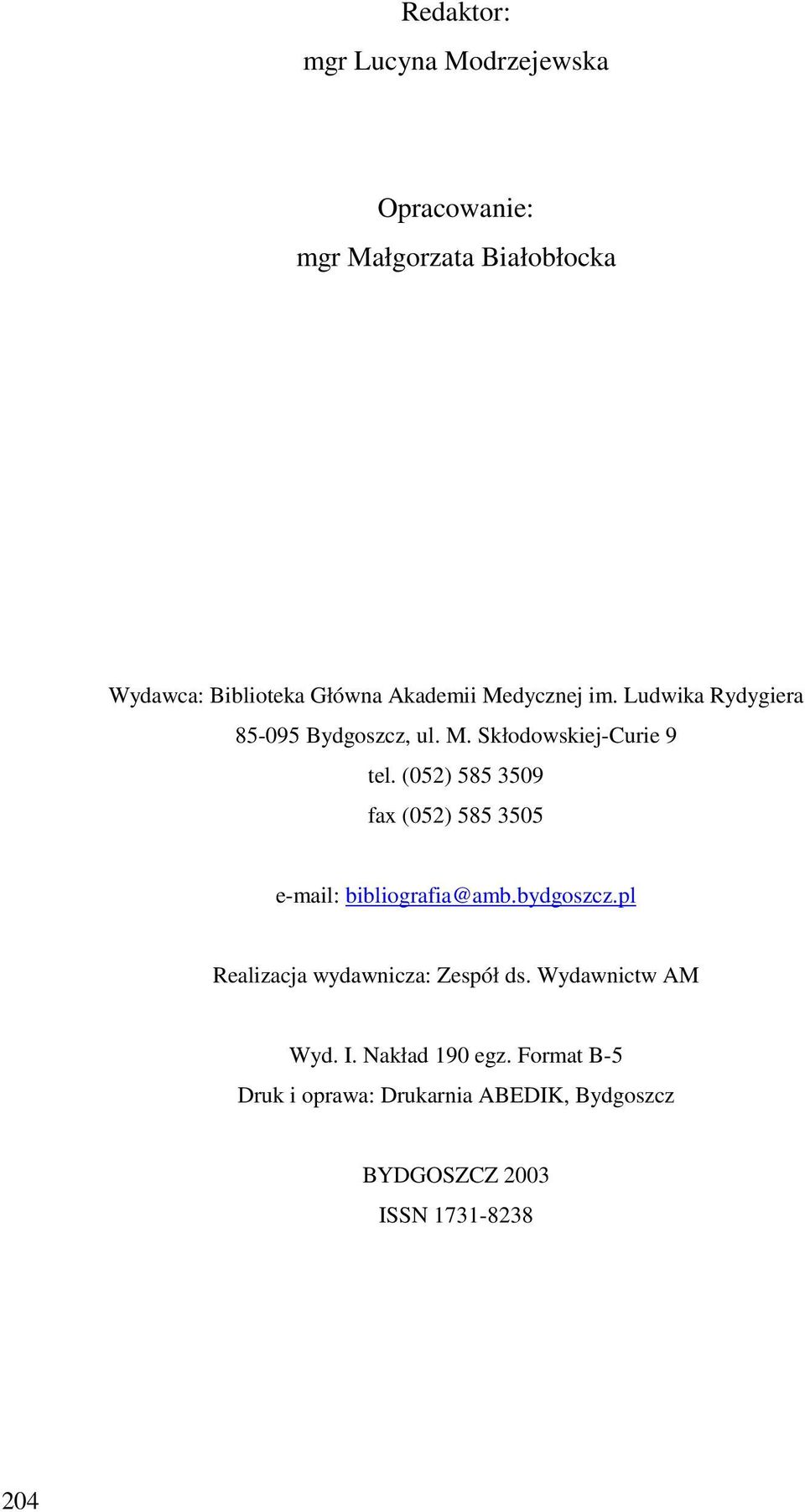 (052) 585 3509 fax (052) 585 3505 e-mail: bibliografia@amb.bydgoszcz.pl Realizacja wydawnicza: Zespół ds.