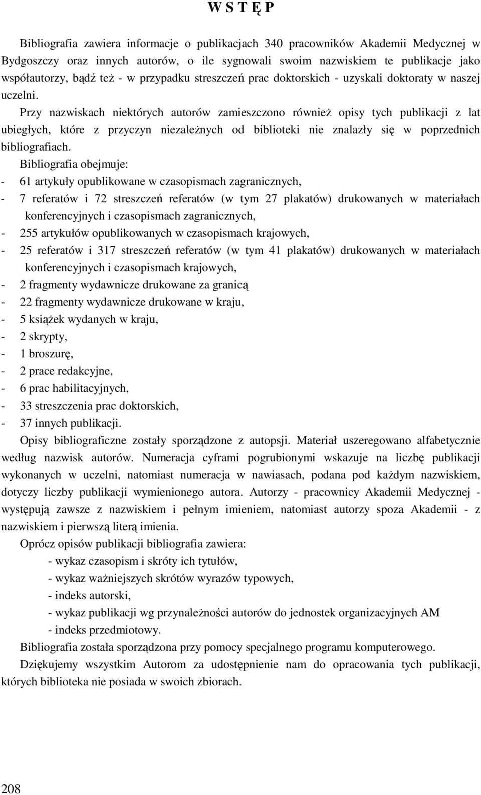 Przy nazwiskach niektórych autorów zamieszczono równieŝ opisy tych publikacji z lat ubiegłych, które z przyczyn niezaleŝnych od biblioteki nie znalazły się w poprzednich bibliografiach.