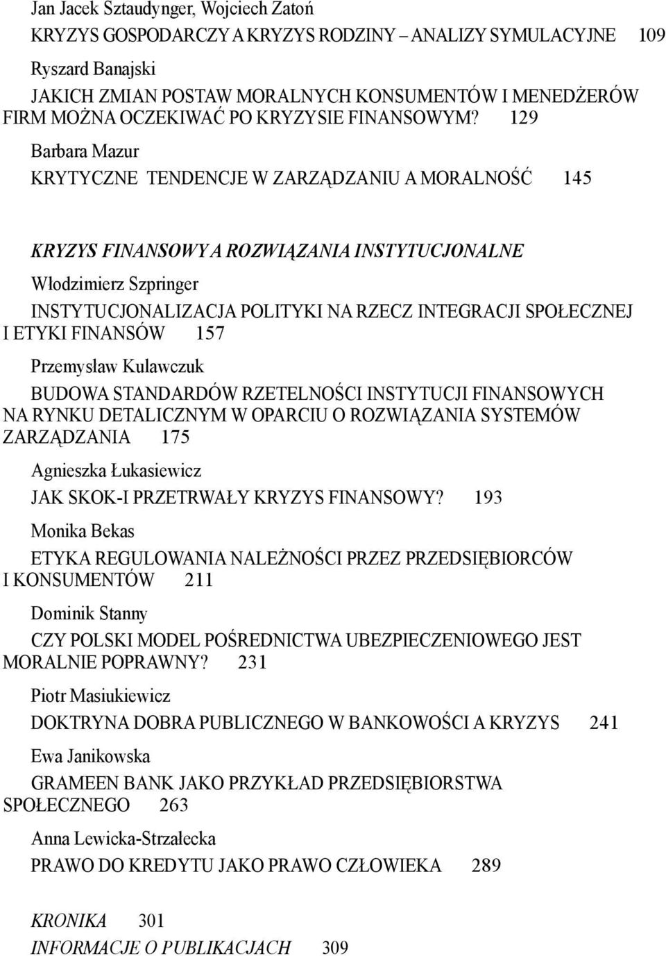 129 Barbara Mazur KRYTYCZNE TENDENCJE W ZARZ(DZANIU A MORALNO&% 145 KRYZYS FINANSOWY A ROZWI#ZANIA INSTYTUCJONALNE W)odzimierz Szpringer INSTYTUCJONALIZACJA POLITYKI NA RZECZ INTEGRACJI SPO"ECZNEJ I