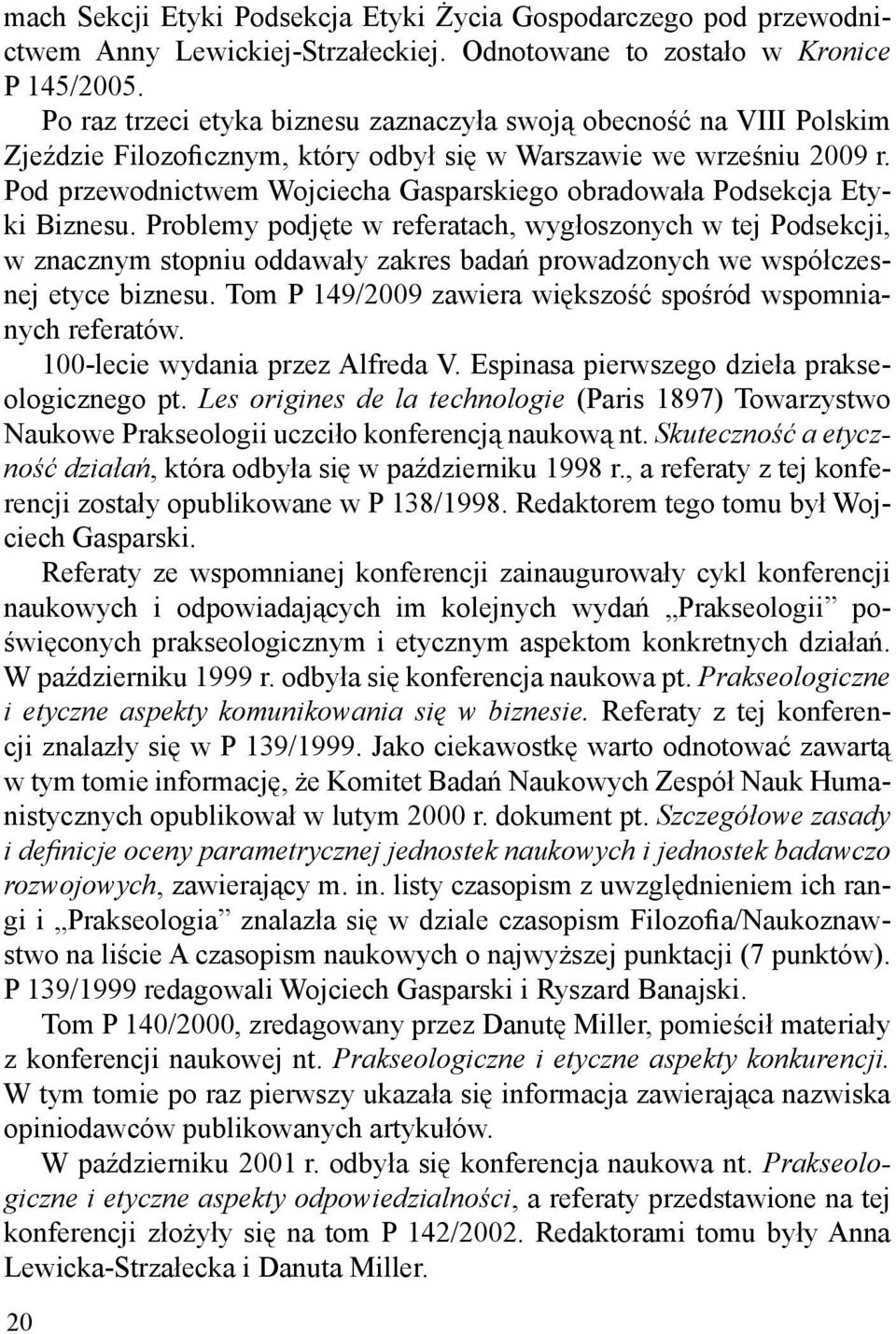 Pod przewodnictwem Wojciecha Gasparskiego obradowa)a Podsekcja Etyki Biznesu. Problemy podj-te w referatach, wyg)oszonych w tej Podsekcji, w znacznym stopniu oddawa)y zakres bada!