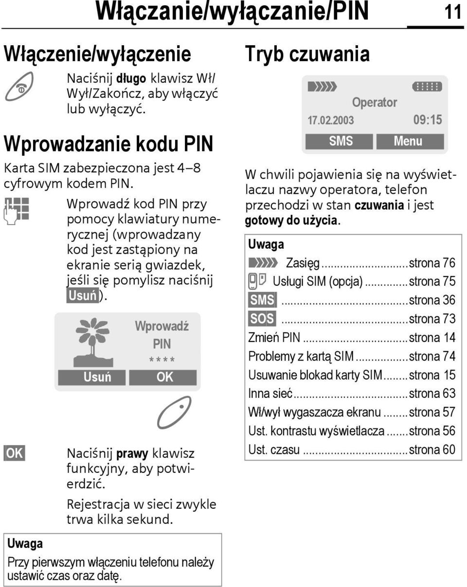 Usuń Wprowadź PIN * * * * OK Naciśnij prawy klawisz funkcyjny, aby potwierdzić. Rejestracja w sieci zwykle trwa kilka sekund. Uwaga Przy pierwszym włączeniu telefonu należy ustawić czas oraz datę.