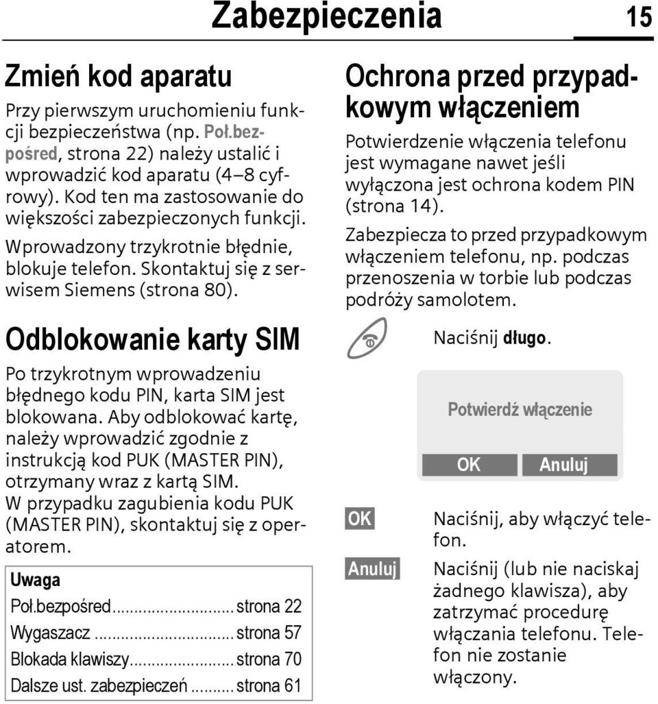 Odblokowanie karty SIM Po trzykrotnym wprowadzeniu błędnego kodu PIN, karta SIM jest blokowana.