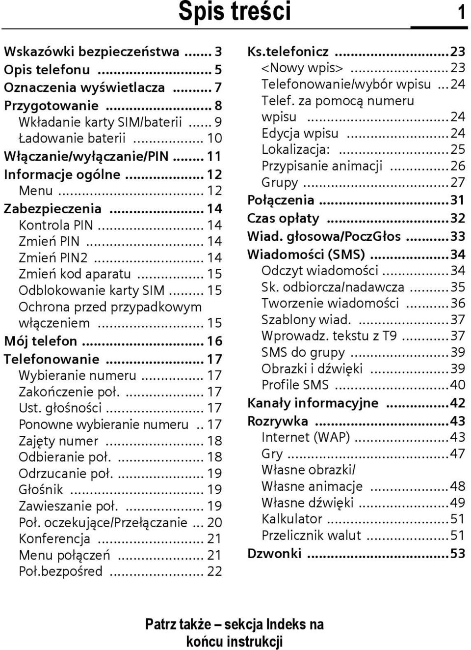 .. 15 Ochrona przed przypadkowym włączeniem... 15 Mój telefon... 16 Telefonowanie... 17 Wybieranie numeru... 17 Zakończenie poł.... 17 Ust. głośności... 17 Ponowne wybieranie numeru.. 17 Zajęty numer.