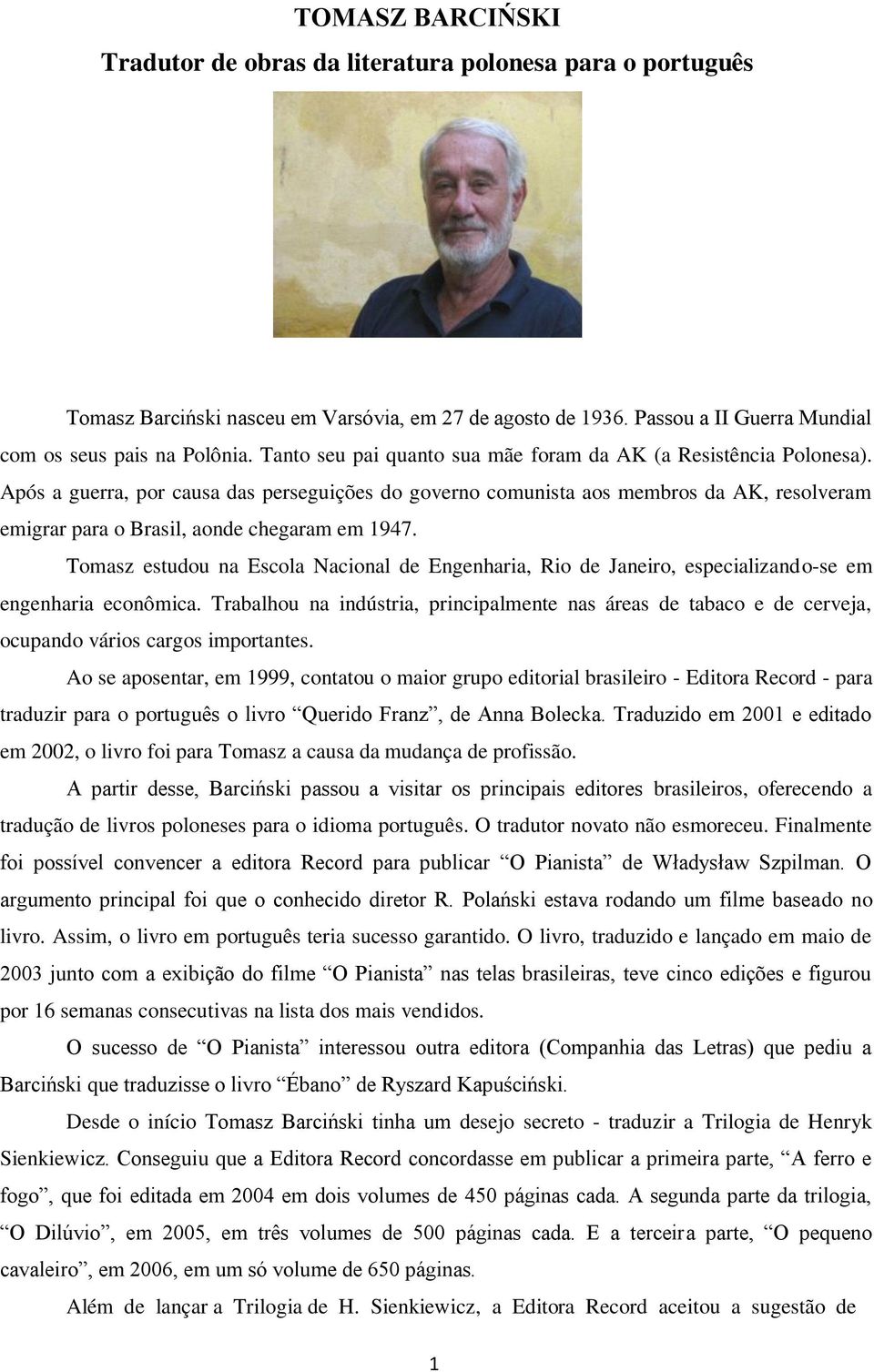 Após a guerra, por causa das perseguições do governo comunista aos membros da AK, resolveram emigrar para o Brasil, aonde chegaram em 1947.