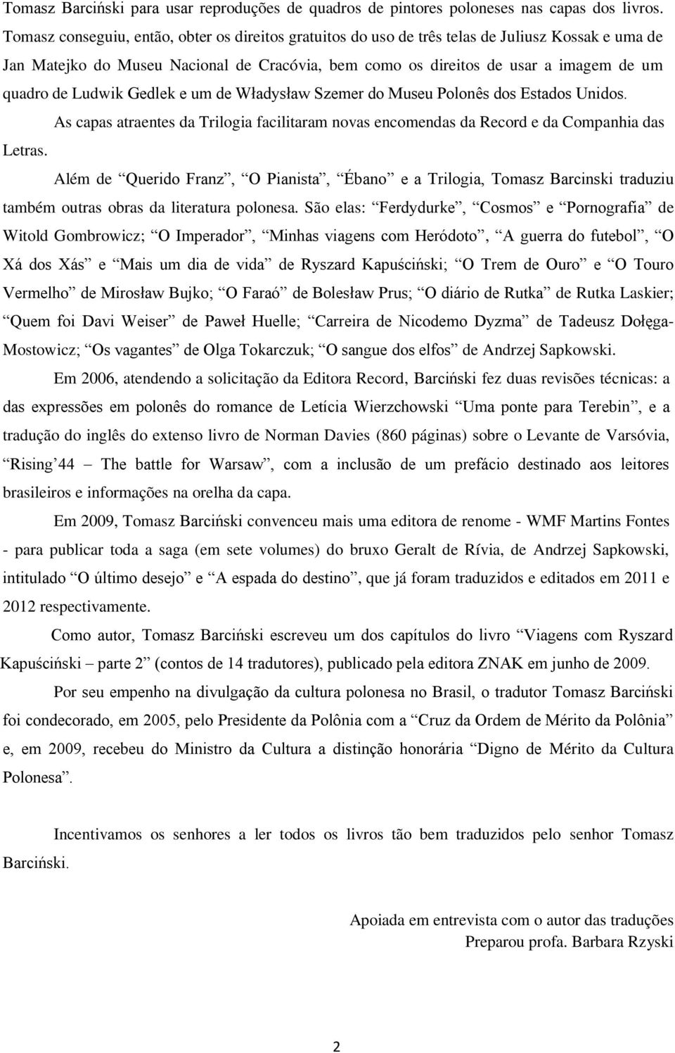 Ludwik Gedlek e um de Władysław Szemer do Museu Polonês dos Estados Unidos. As capas atraentes da Trilogia facilitaram novas encomendas da Record e da Companhia das Letras.