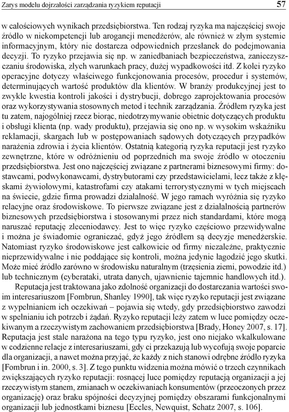 To ryzyko przejawia się np. w zaniedbaniach bezpieczeństwa, zanieczyszczaniu środowiska, złych warunkach pracy, dużej wypadkowości itd.