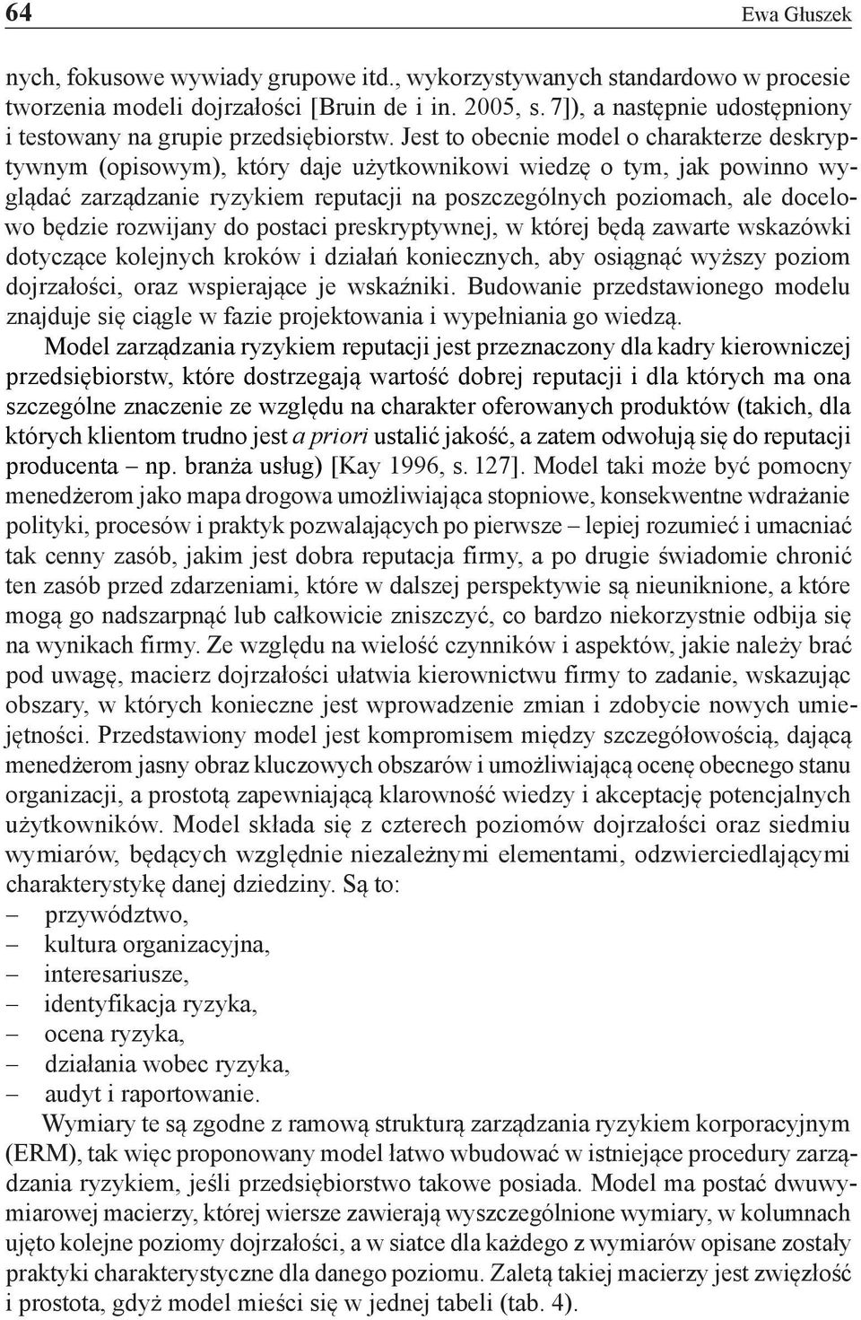 Jest to obecnie model o charakterze deskryptywnym (opisowym), który daje użytkownikowi wiedzę o tym, jak powinno wyglądać zarządzanie ryzykiem reputacji na poszczególnych poziomach, ale docelowo