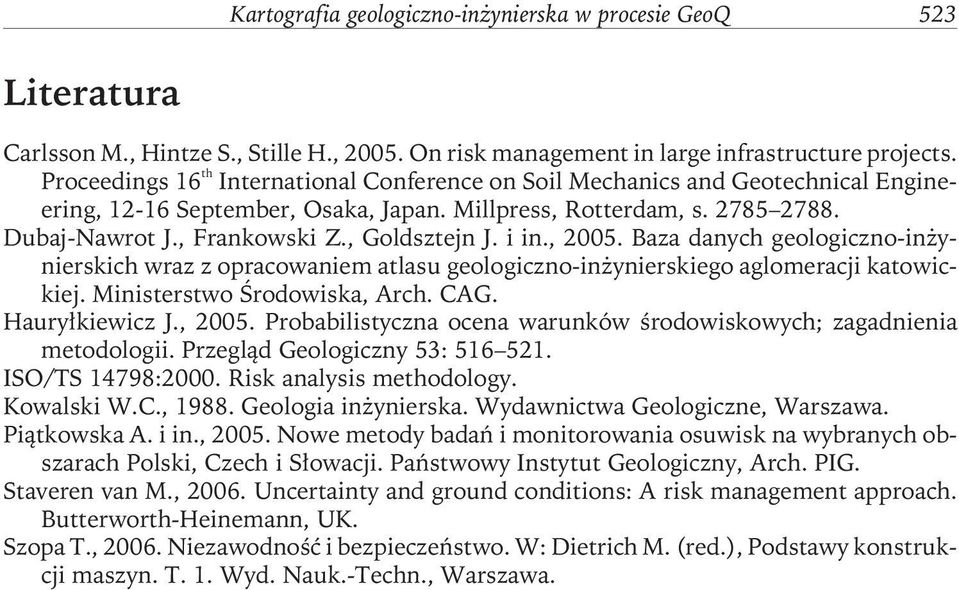 , Goldsztejn J. i in., 2005. Baza danych geologiczno-inżynierskich wraz z opracowaniematlasu geologiczno-inżynierskiego aglomeracji katowickiej. Ministerstwo Środowiska, Arch. CAG. Hauryłkiewicz J.