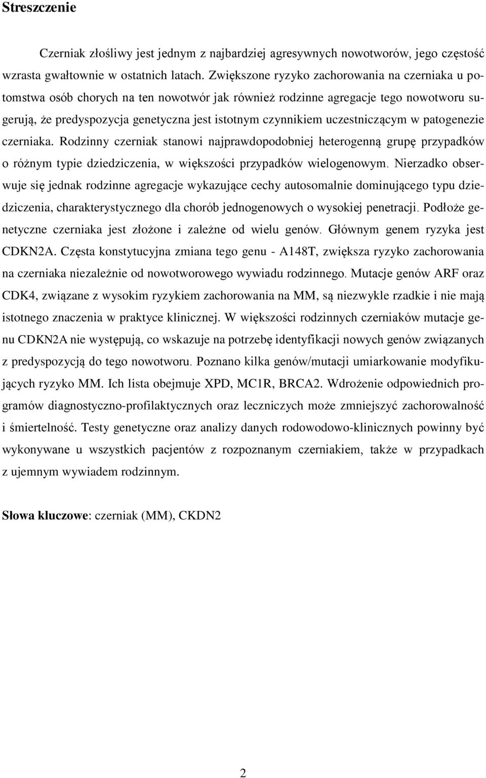 uczestniczącym w patogenezie czerniaka. Rodzinny czerniak stanowi najprawdopodobniej heterogenną grupę przypadków o różnym typie dziedziczenia, w większości przypadków wielogenowym.