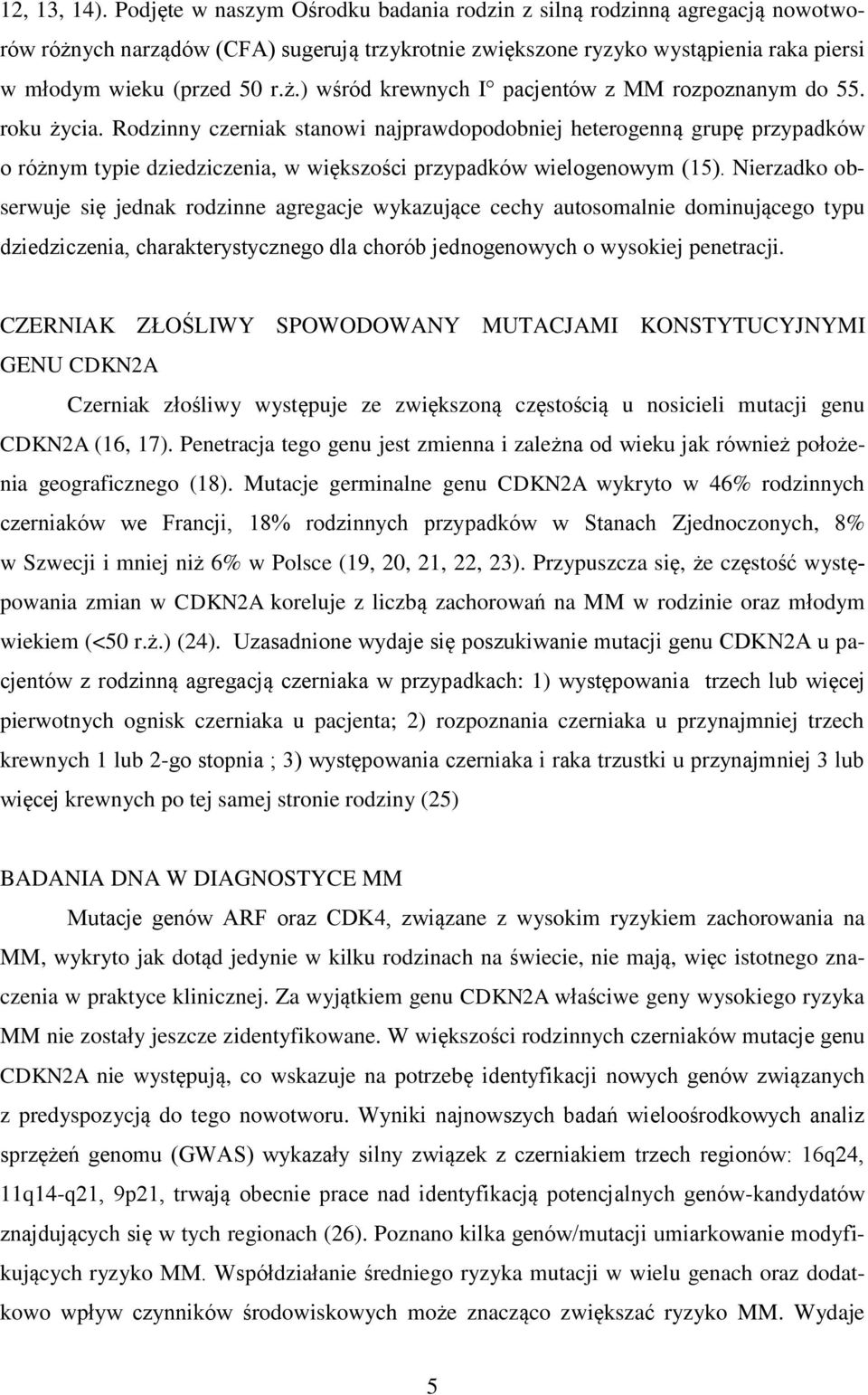 roku życia. Rodzinny czerniak stanowi najprawdopodobniej heterogenną grupę przypadków o różnym typie dziedziczenia, w większości przypadków wielogenowym (15).