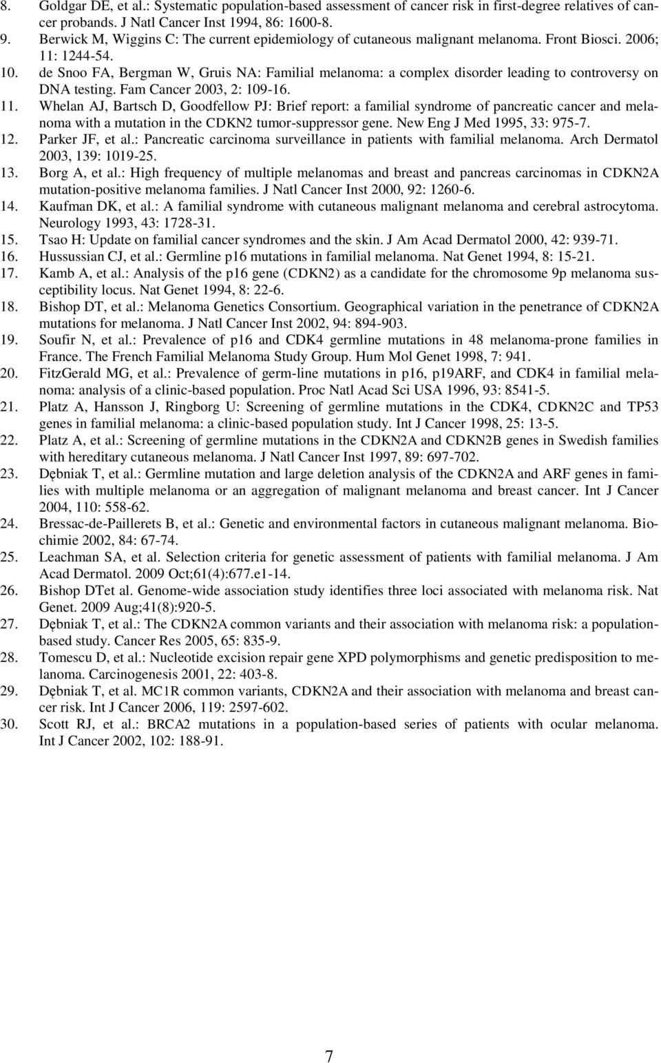 de Snoo FA, Bergman W, Gruis NA: Familial melanoma: a complex disorder leading to controversy on DNA testing. Fam Cancer 2003, 2: 109-16. 11.