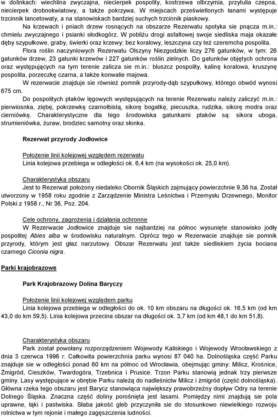 Na krzewach i pniach drzew rosnących na obszarze Rezerwatu spotyka sie pnącza m.in.: chmielu zwyczajnego i psianki słodkogórz.