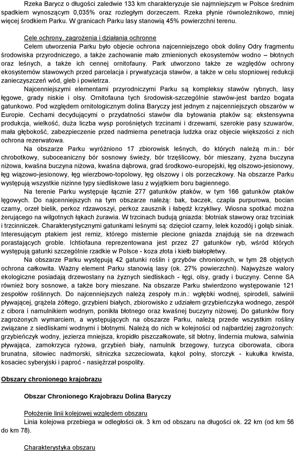 Celem utworzenia Parku było objecie ochrona najcenniejszego obok doliny Odry fragmentu środowiska przyrodniczego, a także zachowanie mało zmienionych ekosystemów wodno błotnych oraz leśnych, a także