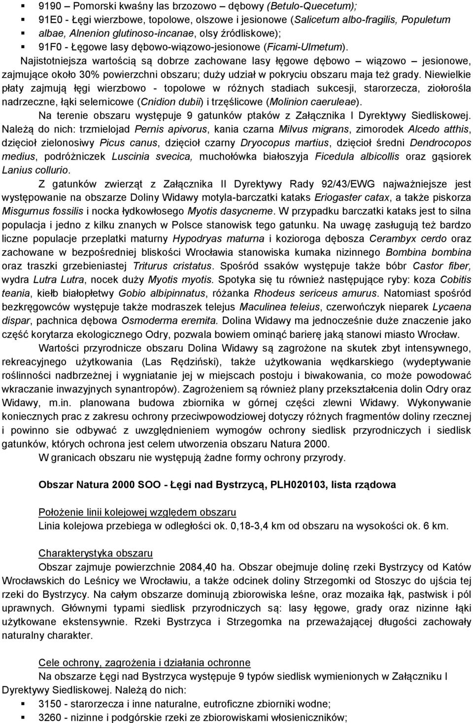 Najistotniejsza wartością są dobrze zachowane lasy łęgowe dębowo wiązowo jesionowe, zajmujące około 30% powierzchni obszaru; duży udział w pokryciu obszaru maja też grady.