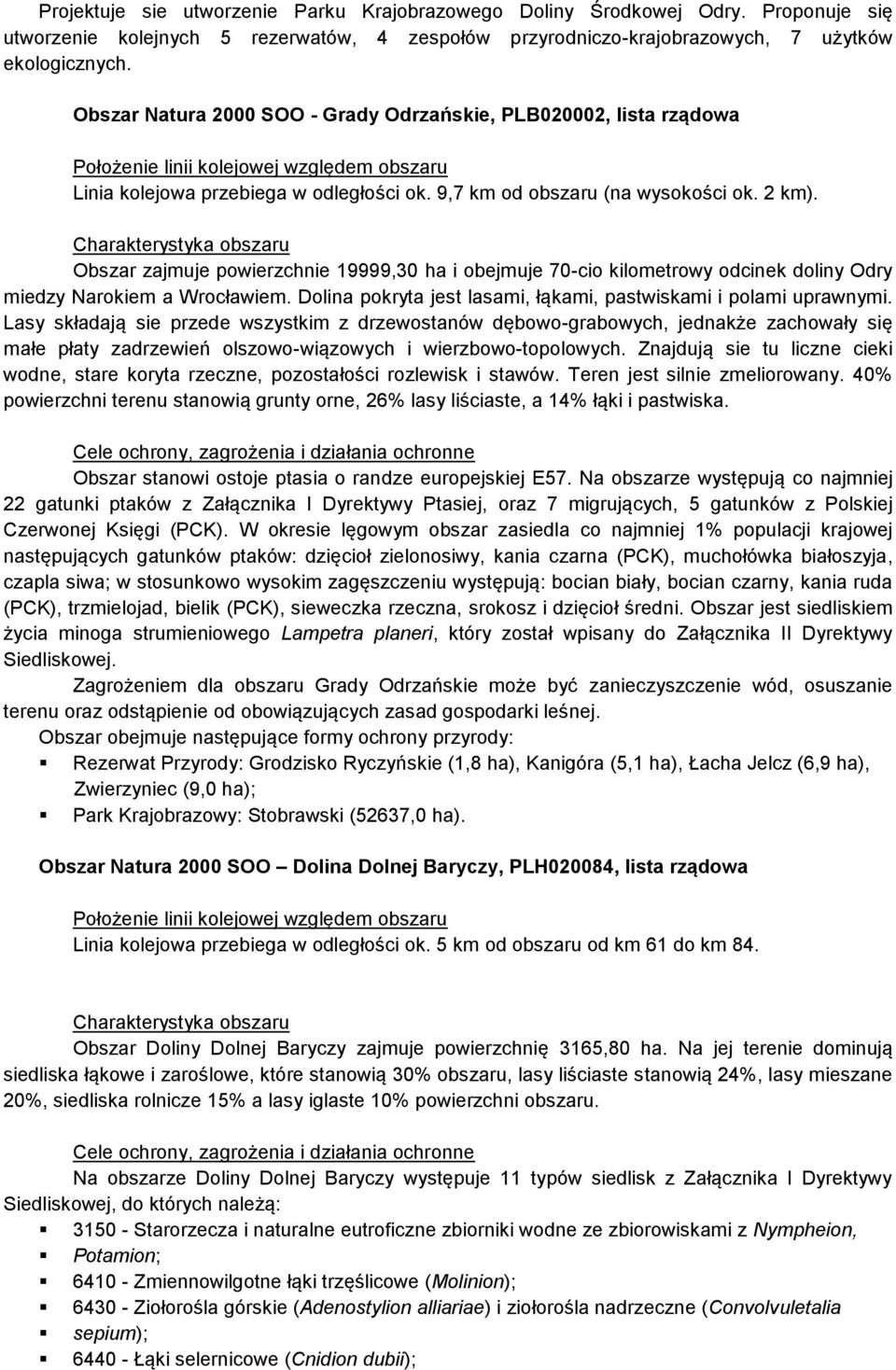 Obszar zajmuje powierzchnie 19999,30 ha i obejmuje 70-cio kilometrowy odcinek doliny Odry miedzy Narokiem a Wrocławiem. Dolina pokryta jest lasami, łąkami, pastwiskami i polami uprawnymi.