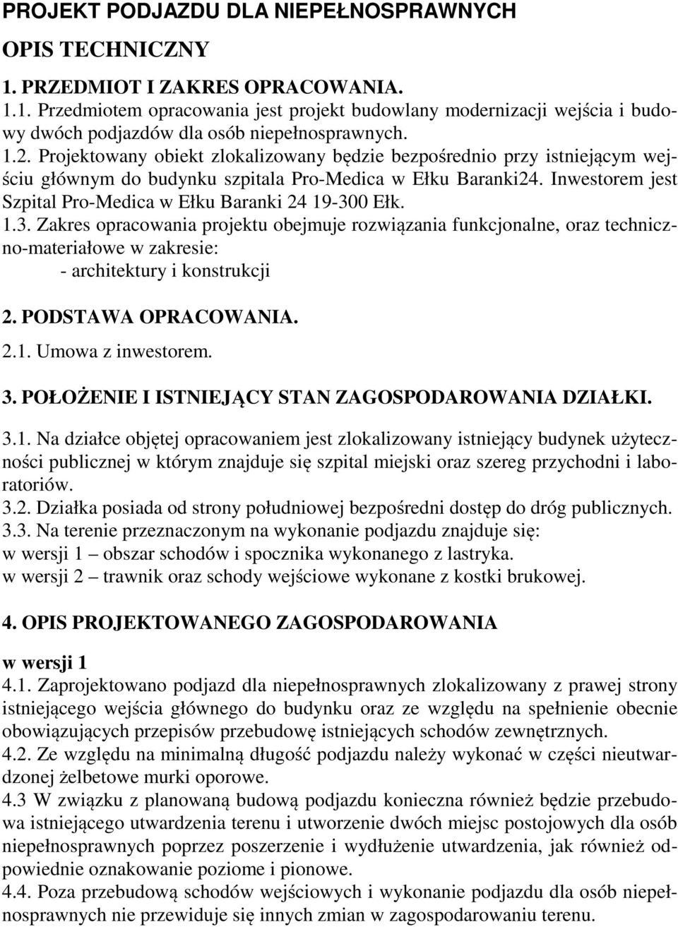 Inwestorem jest Szpital Pro-Medica w Ełku Baranki 24 19-300 Ełk. 1.3. Zakres opracowania projektu obejmuje rozwiązania funkcjonalne, oraz techniczno-materiałowe w zakresie: - architektury i konstrukcji 2.