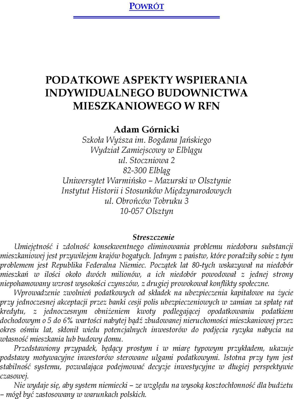 Obrońców Tobruku 3 10-057 Olsztyn Umiejętność i zdolność konsekwentnego eliminowania problemu niedoboru substancji mieszkaniowej jest przywilejem krajów bogatych.