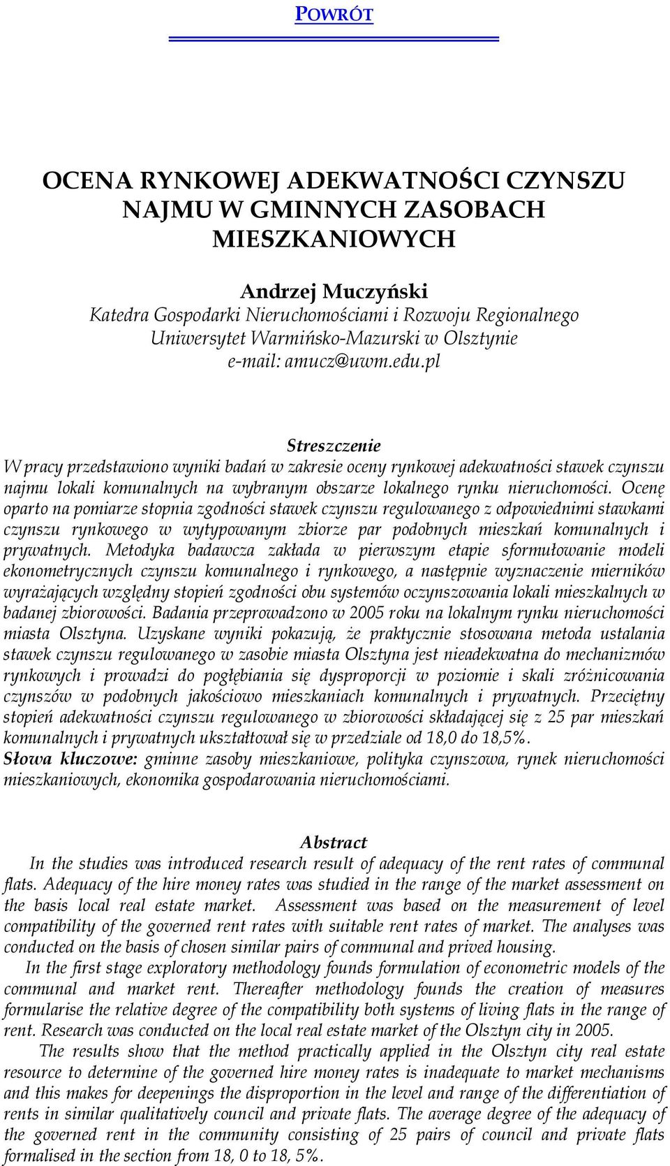 Ocenę oparto na pomiarze stopnia zgodności stawek czynszu regulowanego z odpowiednimi stawkami czynszu rynkowego w wytypowanym zbiorze par podobnych mieszkań komunalnych i prywatnych.