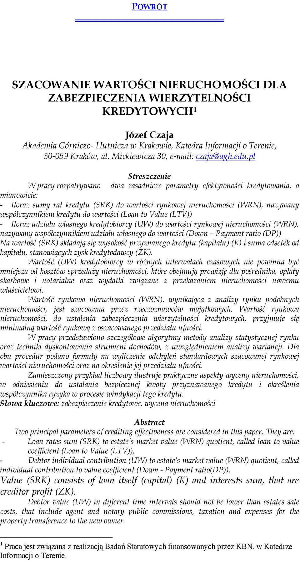 pl W pracy rozpatrywano dwa zasadnicze parametry efektywności kredytowania, a mianowicie: - Iloraz sumy rat kredytu (SRK) do wartości rynkowej nieruchomości (WRN), nazywany współczynnikiem kredytu do