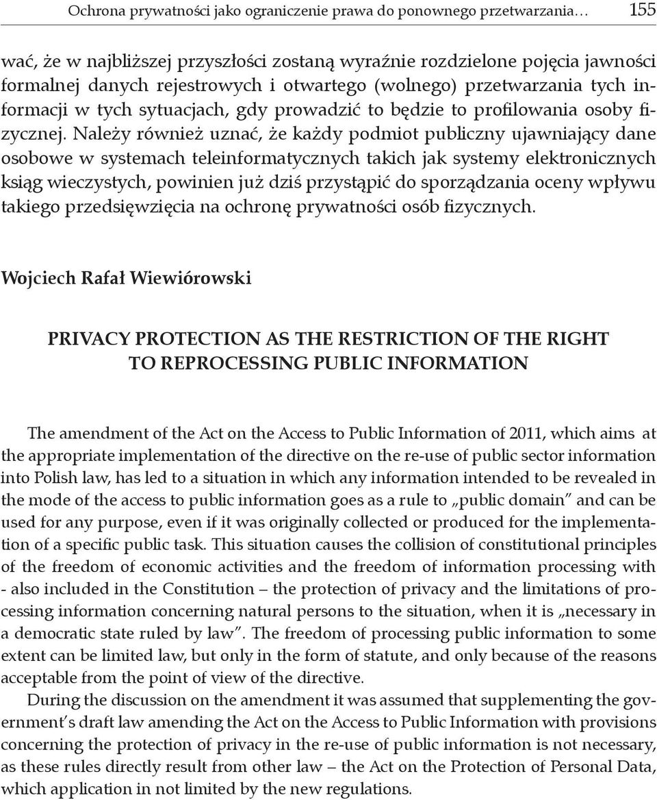 Należy również uznać, że każdy podmiot publiczny ujawniający dane osobowe w systemach teleinformatycznych takich jak systemy elektronicznych ksiąg wieczystych, powinien już dziś przystąpić do