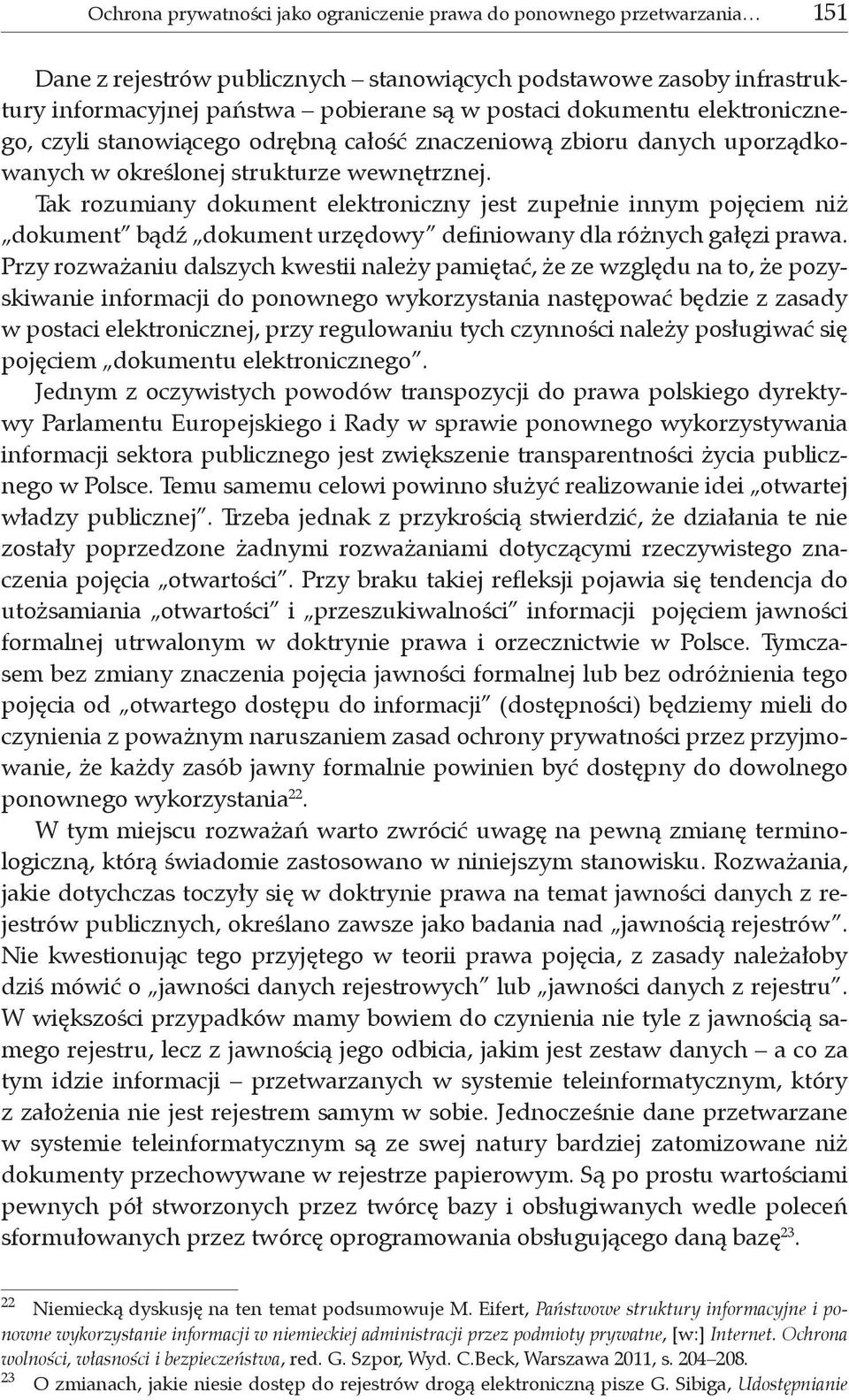 Tak rozumiany dokument elektroniczny jest zupełnie innym pojęciem niż dokument bądź dokument urzędowy definiowany dla różnych gałęzi prawa.