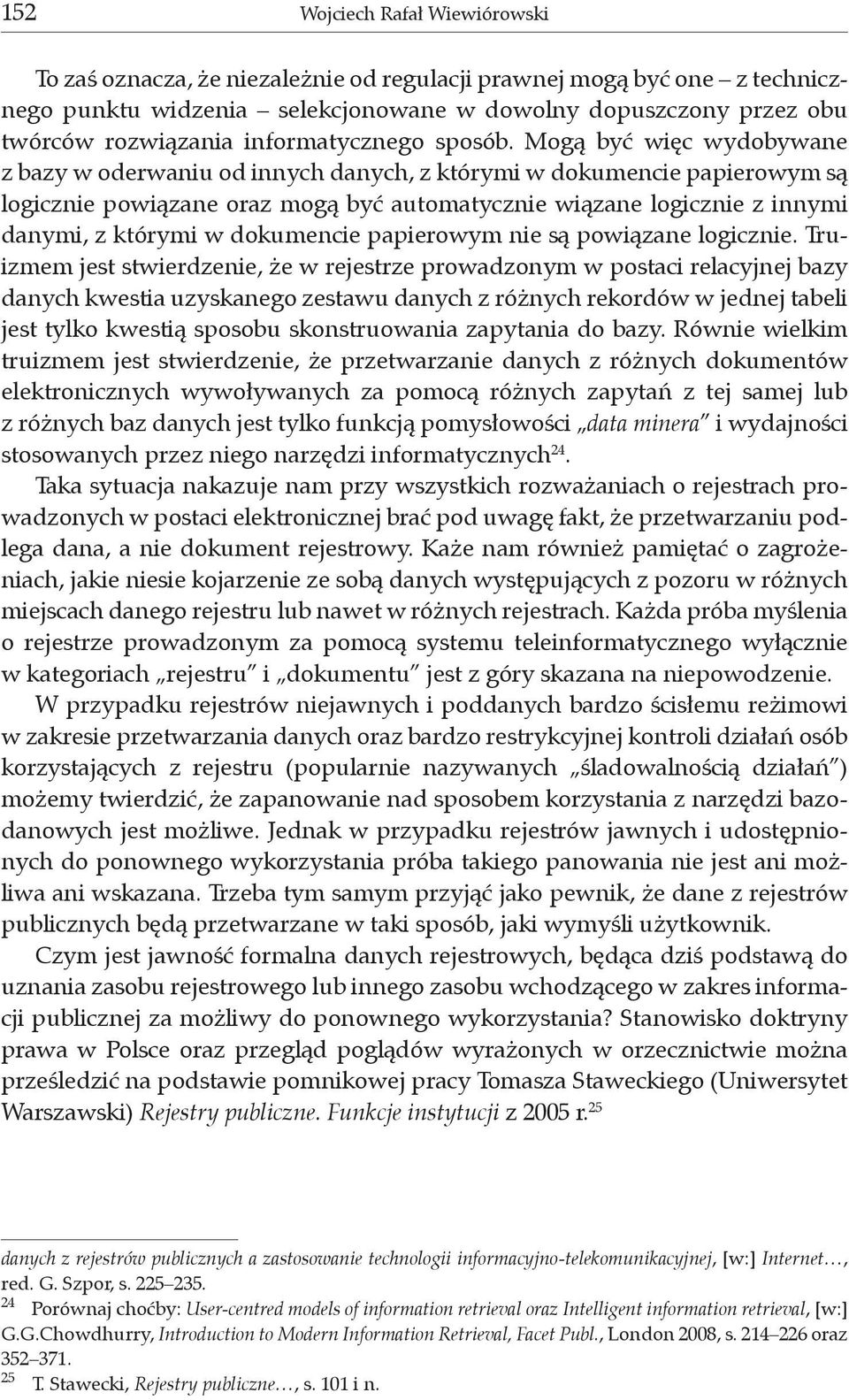 Mogą być więc wydobywane z bazy w oderwaniu od innych danych, z którymi w dokumencie papierowym są logicznie powiązane oraz mogą być automatycznie wiązane logicznie z innymi danymi, z którymi w